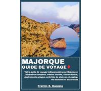 MAJORQUE GUIDE DE VOYAGE: Votre guide de voyage indispensable pour Majorque : itinéraires complets, trésors cachés, culture locale, gastronomie, ... air, shopping, vie nocturne et excursions