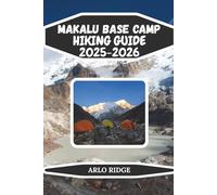 MAKALU BASE CAMP HIKING GUIDE 2025-2026: Essential Trekking Guide to Nepal’s Wild Himalayas, High-Altitude Preparation, and Scenic Highlights (Trek Beyond Borders Guides)