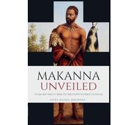 Makanna Unveiled The Life and Times of Nxele The Traitor Who Betrayed The Xhosas