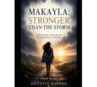 Makayla: Stronger Than the Storm Finding Hope, Healing, and Purpose Through Every Challenge