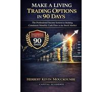 Make a Living Trading Options in 90 Days: The Professional Income System for Building Consistent Monthly Cash Flow in the Stock Market (THE COMPLETE OPTIONS INCOME MASTERY SERIES)