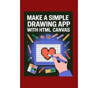 Make a Simple Drawing App With HTML Canvas: Learn Graphics and Build Visual Projects