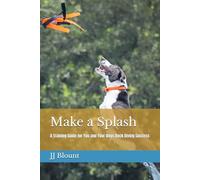 Make a Splash: A Training Guide for You and Your Dogs Dock Diving Success
