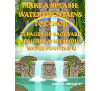 MAKE A SPLASH:WATER FOUNTAINS TO COLOR: 75 PAGES OF BACKYARD BEAUTIES AND FAMOUS WATER FOUNTAINS