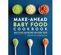 Make-Ahead Baby Food Cookbook: Meal Plans and Recipes for Every Stage