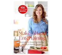 Make-Ahead Entertaining Cookbook for Stress-Free Hosting: 100 Easy & Healthy Recipes