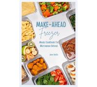 Make-Ahead Freezer Meals Cookbook for Microwave Reheat: 100 Easy & Healthy Recipes