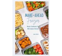 Make-Ahead Freezer Meals Cookbook for Microwave Reheat: 100 Easy & Healthy Recipes