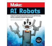 Make - AI Robots: Create Amazing Robots with Artificial Intelligence Using micro:bit