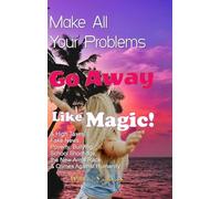 Make All Your Problems Go Away Like Magic!: & High Taxes, Fake News, Poverty, Bullying, School Shootings, the New Arms Race, & Crimes Against Humanity
