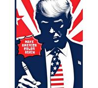 Make America Color Again: The Trump 2024 Triumph Coloring Book