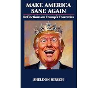 Make America Sane Again: Reflections on Trump’s Travesties