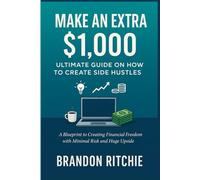 Make an extra $1,000 - Ultimate Guide on How to create Side Hustles: A Blueprint to Creating Financial Freedom with Minimal Risk and Huge Upside