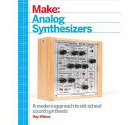 Make: Analog Synthesizers: Make Electronic Sounds the Synth-DIY Way