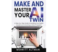 Make and Master Your AI Twin: A Step-by-Step Guide to Building Your Digital Double and Unlocking a Life of Freedom (Everday AI)