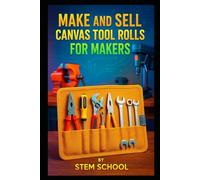 Make and Sell Canvas Tool Rolls for Makers: Heavy-Duty Fabric Tool Organizers for Mechanics, DIYers and Craftsmen