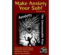 Make Anxiety Your Sub!: How to Stop Overthinking or Letting Fear Take the Wheel, and Become Truly Zen(censored version)
