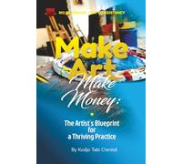 Make Art, Make Money: The Artist's BluePrint for a Thriving Practice: 2