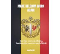 Make Belgium Work Again: Een visie voor een efficiënt, daadkrachtig en rechtvaardig België