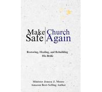 Make Church Safe Again: Restoring, Healing, and Rebuilding His Bride