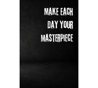 Make Each Day Your Masterpiece: Positive Affirmation, Motivational and Inspirational Notebook