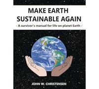 Make Earth Sustainable Again: A Survivor's Manual for Life on Planet Earth