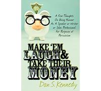 Make 'Em Laugh & Take Their Money: A Few Thoughts On Using Humor As A Speaker or Writer or Sales Professional For Purposes of Persuasion