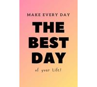 Make Every Day The Best Day Of Your Life: Positive Affirmation Motivational And Inspirational Notebook