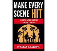 Make Every Scene Hit: A 10-Step Acting Guide for Content Creators: The ultimate performance guide for creators who film their own content