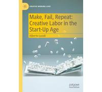 Make, Fail, Repeat: Creative Labor in the Start-Up Age (Creative Working Lives)
