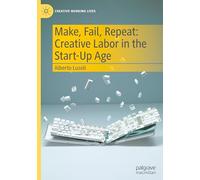 Make, Fail, Repeat: Creative Labor in the Start-Up Age (Creative Working Lives)