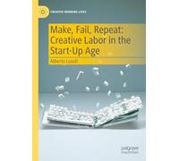 Make, Fail, Repeat: Creative Labor in the Start-Up Age (Creative Working Lives)
