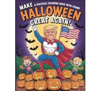Make Halloween Great Again: A Political Coloring Book with Trump: Trick, Treat, and Tweet Your Way Through 41 Spook-tacularly Satirical Pages of Presidential Halloween Fun!