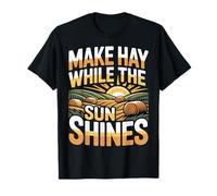 Make Hay While The Sun Shines Optimistic Quotes - Camiseta