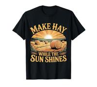 Make Hay While The Sun Shines Optimistic Quotes - Camiseta