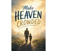 Make Heaven Crowded: Encouragement for Living a Life That Points Others to Christ