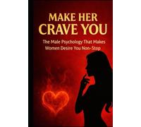 Make Her Crave You: The Male Psychology That Makes Women Desire You Non-Stop