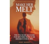 Make Her Melt: The Fun, No-BS Sex Guide for Men Who Want to Be Her Best Ever in Bed (The Unforgettable Lover Series)