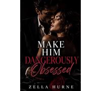Make Him Dangerously Obsessed: Become Confident, Desired, and Unforgettable in Relationships
