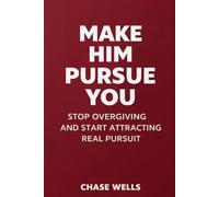 Make Him Pursue You: Stop Overgiving and Start Attracting Real Pursuit (The Psychology of Men Series)