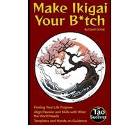Make Ikigai Your B*tch: Find and Own Your Life Purpose