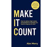 Make It Count: How to deliver high-stakes presentations to people you need to impress at work