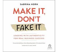 Make It, Don't Fake It: Leading With Authenticity for Real Business Success