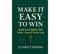 Make It Easy to Win: Build Good Habits That Stick - Even If You’re Lazy