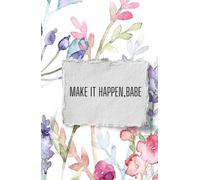 Make it happen, Babe!: Manifest, Hustle, Repeat-Your Dream Life Starts Here!