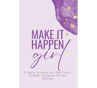 Make it Happen Girl: A Daily Journal for the Faith-Fueled, Purpose-Driven Woman