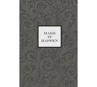 Make it Happen Notebook - Grey: A Motivational notepad for Dreamers, Doers, and Go-Getters