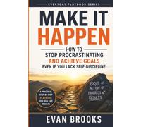 Make It Happen Playbook: How to Stop Procrastinating and Achieve Goals Even If You Lack Self-Discipline (The Everyday Playbook Series)