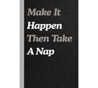 Make It Happen Then Take A Nap: Funny Gift Notebook Journal, Gift for Co-workers, Friends, Family, or Yourself