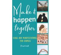 Make it Happen Together Goals and Manifestations for Couples Notebook Journal: Goals Setting Workbook for couples, Goals Tracker, Vision Board Notebook 100 Pages with Prompts